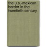 The U.S.-Mexican Border In The Twentieth Century door David E. Lorey