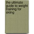 The Ultimate Guide to Weight Training for Skiing