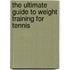 The Ultimate Guide to Weight Training for Tennis
