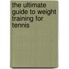 The Ultimate Guide to Weight Training for Tennis by Robert G. Price