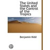 The United States And The Control Of The Tropics door Benjamin Kidd