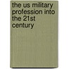 The Us Military Profession Into The 21st Century by Sam Sarkesian