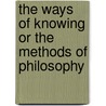 The Ways Of Knowing Or The Methods Of Philosophy door William Pepperell Montague