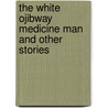 The White Ojibway Medicine Man And Other Stories by Md Joseph Weinstein