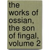 The Works Of Ossian, The Son Of Fingal, Volume 2 door James Ossian