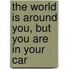 The World Is Around You, But You Are In Your Car door William M. Trently