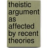 Theistic Argument As Affected by Recent Theories door Jeremiah Lewis Diman