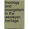 Theology and Evangelism in the Wesleyan Heritage door James C. Logan