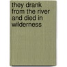 They Drank from the River and Died in Wilderness door David Ravenhill
