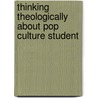 Thinking Theologically about Pop Culture Student by Sarah Arthur