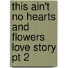 This Ain't No Hearts And Flowers Love Story Pt 2 by Brooklyn Darkchild