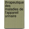 Thrapeutique Des Maladies de L'Appareil Urinaire by Franois Mallez