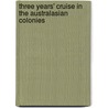 Three Years' Cruise In The Australasian Colonies door Robert Edmond Malone