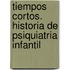 Tiempos Cortos. Historia de Psiquiatria Infantil