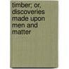 Timber; Or, Discoveries Made Upon Men and Matter door Ben Jonson
