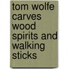 Tom Wolfe Carves Wood Spirits and Walking Sticks door Tom Wolfe