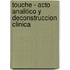 Touche - Acto Analitico y Deconstruccion Clinica