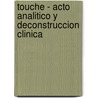 Touche - Acto Analitico y Deconstruccion Clinica door Mercedes Baudes de Moresco
