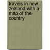 Travels In New Zealand With A Map Of The Country door Alexander Marjoribanks