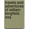 Travels and Adventures of William Bingfield, Esq door William Bingfield
