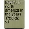 Travels in North America in the Years 1780-82 V1 by Marquis De Chastellux
