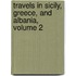 Travels in Sicily, Greece, and Albania, Volume 2