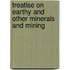 Treatise on Earthy and Other Minerals and Mining
