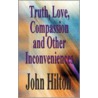 Truth, Love, Compassion And Other Inconveniences door John Hilton