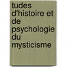 Tudes D'Histoire Et de Psychologie Du Mysticisme by Henri Delacroix