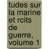 Tudes Sur La Marine Et Rcits de Guerre, Volume 1