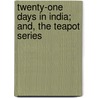 Twenty-One Days In India; And, The Teapot Series by George Robert Aberigh-Mackay