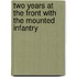 Two Years at the Front with the Mounted Infantry