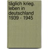 Täglich Krieg. Leben in Deutschland 1939 - 1945 door Onbekend