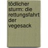 Tödlicher Sturm: Die Rettungsfahrt Der Vegesack by Ulf Kaack
