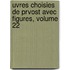 Uvres Choisies de Prvost Avec Figures, Volume 22