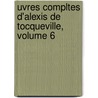 Uvres Compltes D'Alexis de Tocqueville, Volume 6 door Professor Alexis de Tocqueville