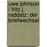 Uwe Johnson / Fritz J. Raddatz: Der Briefwechsel by Uwe Johnson
