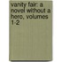 Vanity Fair: A Novel Without A Hero, Volumes 1-2