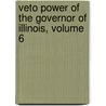 Veto Power of the Governor of Illinois, Volume 6 door Niels Henriksen Debel