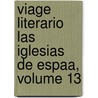 Viage Literario Las Iglesias de Espaa, Volume 13 by Real Academia De La Historia
