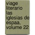 Viage Literario Las Iglesias de Espaa, Volume 22