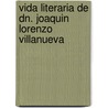 Vida Literaria de Dn. Joaquin Lorenzo Villanueva door Joaqu�N. Lorenzo Villanueva
