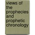 Views Of The Prophecies And Prophetic Chronology