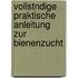 Vollstndige Praktische Anleitung Zur Bienenzucht