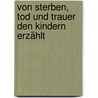 Von Sterben, Tod und Trauer den Kindern erzählt door Georg Schwikart
