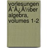 Vorlesungen Ã¯Â¿Â½Ber Algebra, Volumes 1-2 door Eugen Netto