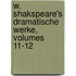 W. Shakspeare's Dramatische Werke, Volumes 11-12