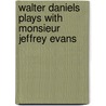 Walter Daniels Plays With Monsieur Jeffrey Evans by Miriam T. Timpledon