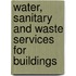 Water, Sanitary and Waste Services for Buildings