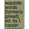 Wayside Words [Formerly Gilead] Ed. By F. Harper door Onbekend